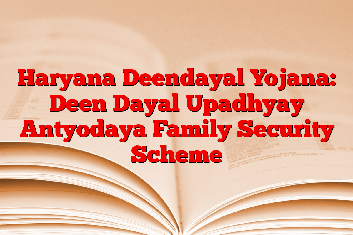 Haryana Deendayal Yojana: Deen Dayal Upadhyay Antyodaya Family Security Scheme