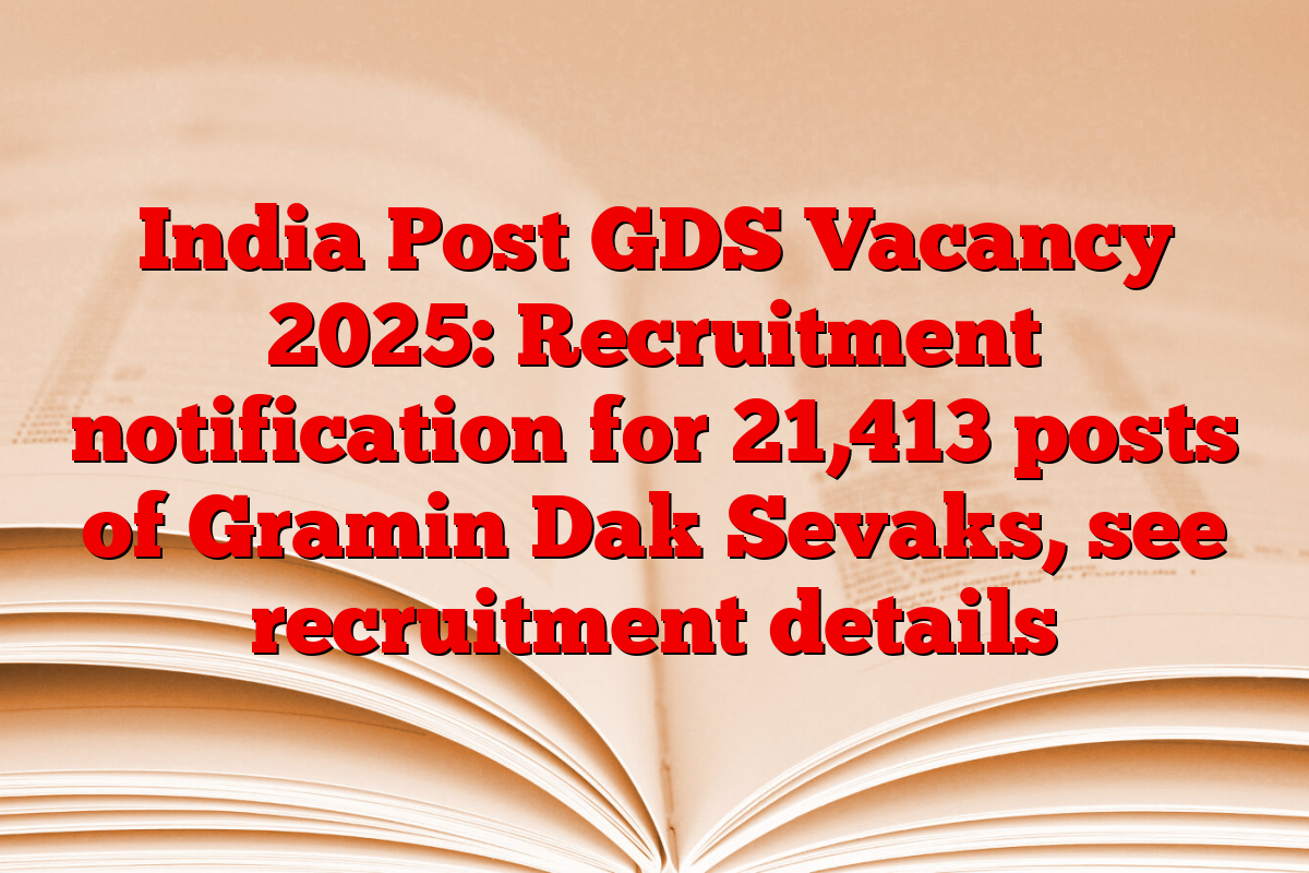India Post GDS Vacancy 2025: Recruitment notification for 21,413 posts of Gramin Dak Sevaks, see recruitment details