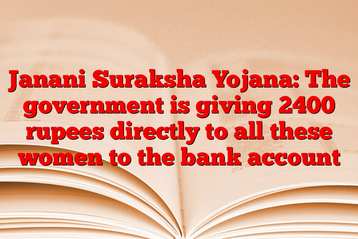 Janani Suraksha Yojana: The government is giving 2400 rupees directly to all these women to the bank account