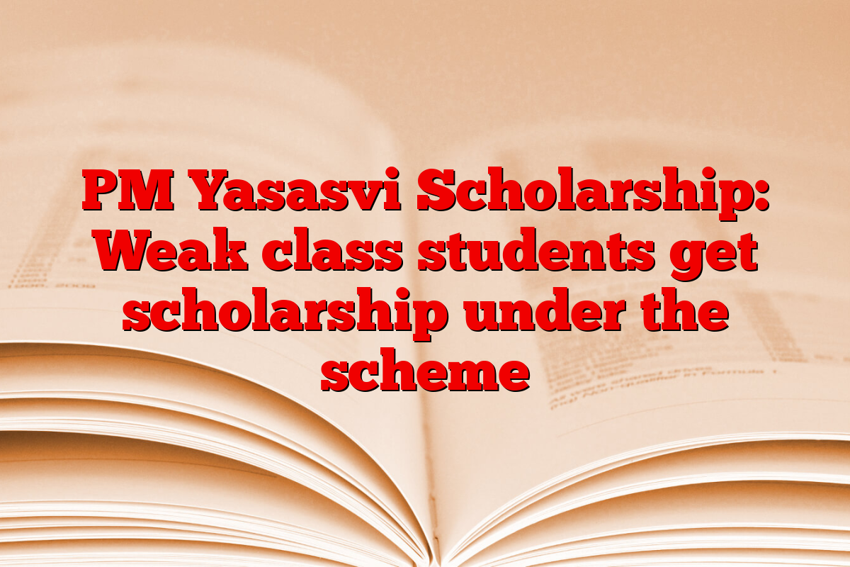 PM Yasasvi Scholarship: Weak class students get scholarship under the scheme