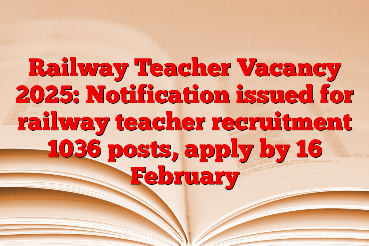 Railway Teacher Vacancy 2025: Notification issued for railway teacher recruitment 1036 posts, apply by 16 February