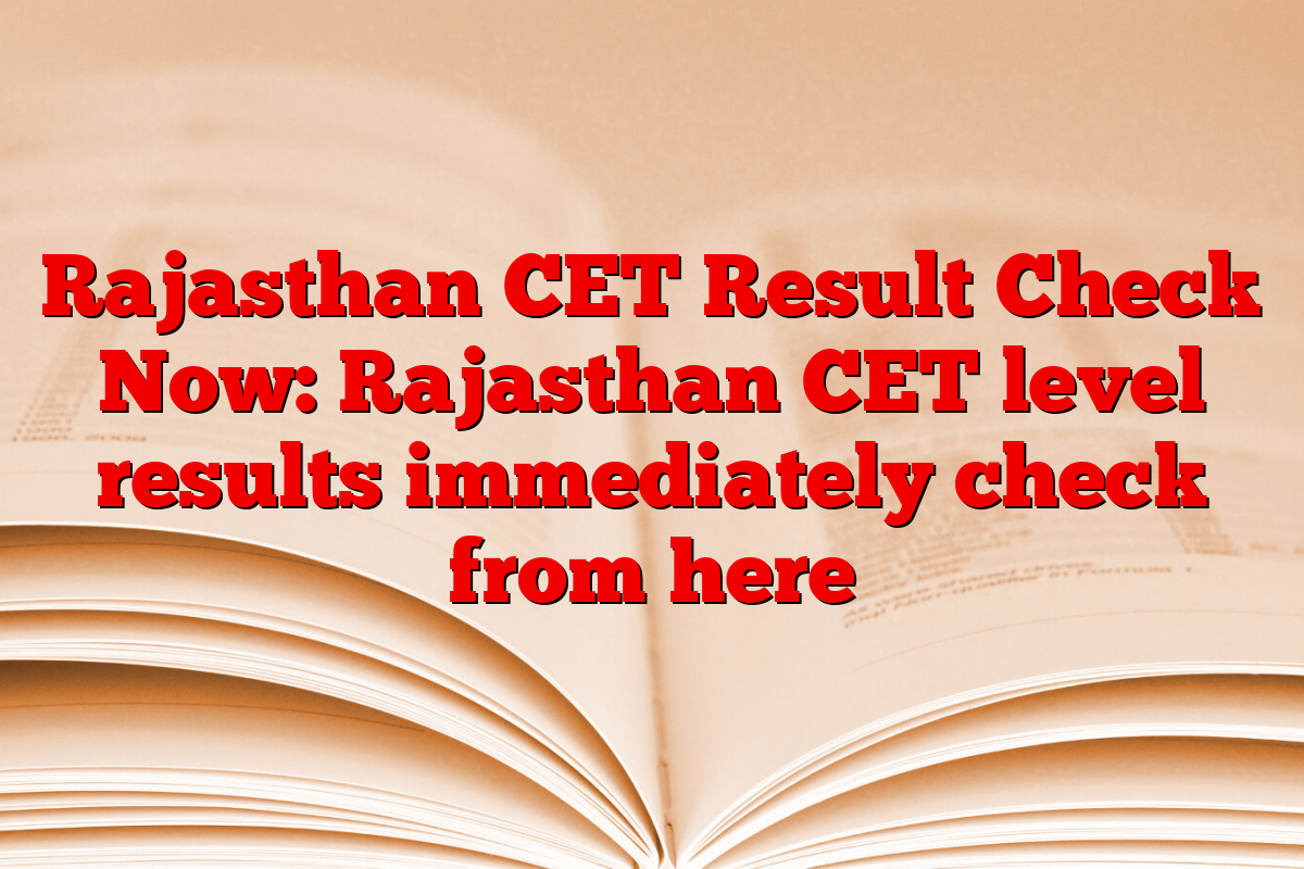 Rajasthan CET Result Check Now: Rajasthan CET level results immediately check from here