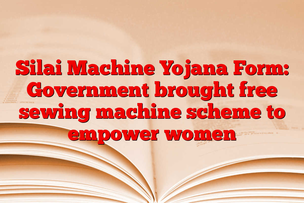 Silai Machine Yojana Form: Government brought free sewing machine scheme to empower women