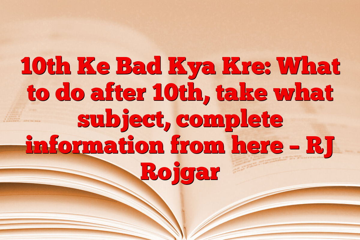 10th Ke Bad Kya Kre: What to do after 10th, take what subject, complete information from here – RJ Rojgar