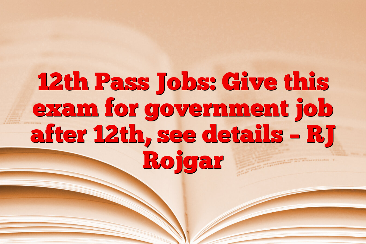 12th Pass Jobs: Give this exam for government job after 12th, see details – RJ Rojgar