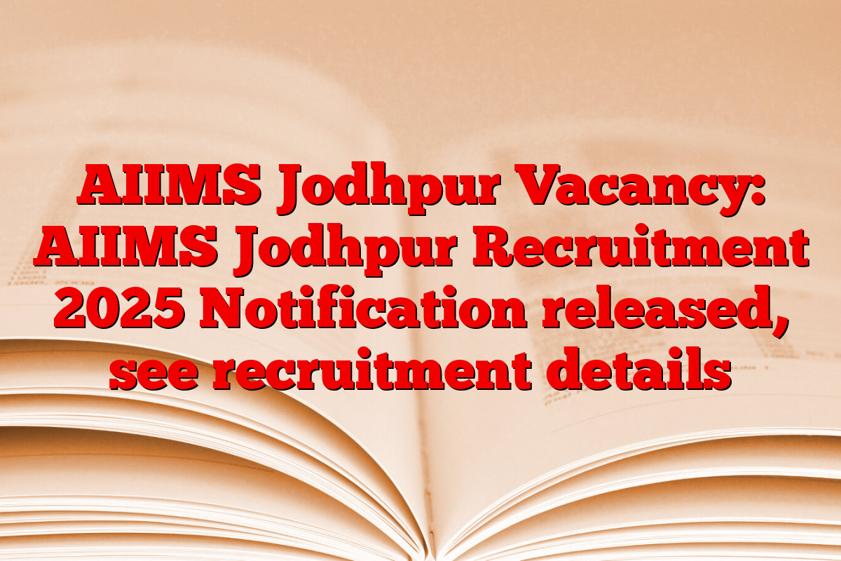 AIIMS Jodhpur Vacancy: AIIMS Jodhpur Recruitment 2025 Notification released, see recruitment details