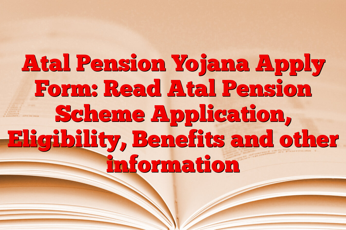 Atal Pension Yojana Apply Form: Read Atal Pension Scheme Application, Eligibility, Benefits and other information