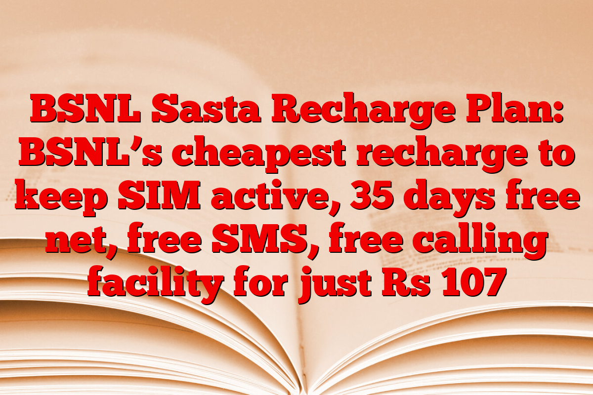 BSNL Sasta Recharge Plan: BSNL’s cheapest recharge to keep SIM active, 35 days free net, free SMS, free calling facility for just Rs 107