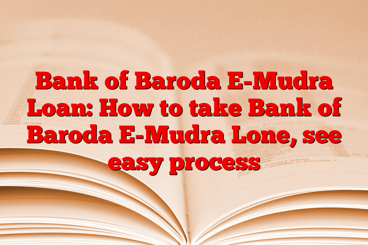 Bank of Baroda E-Mudra Loan: How to take Bank of Baroda E-Mudra Lone, see easy process