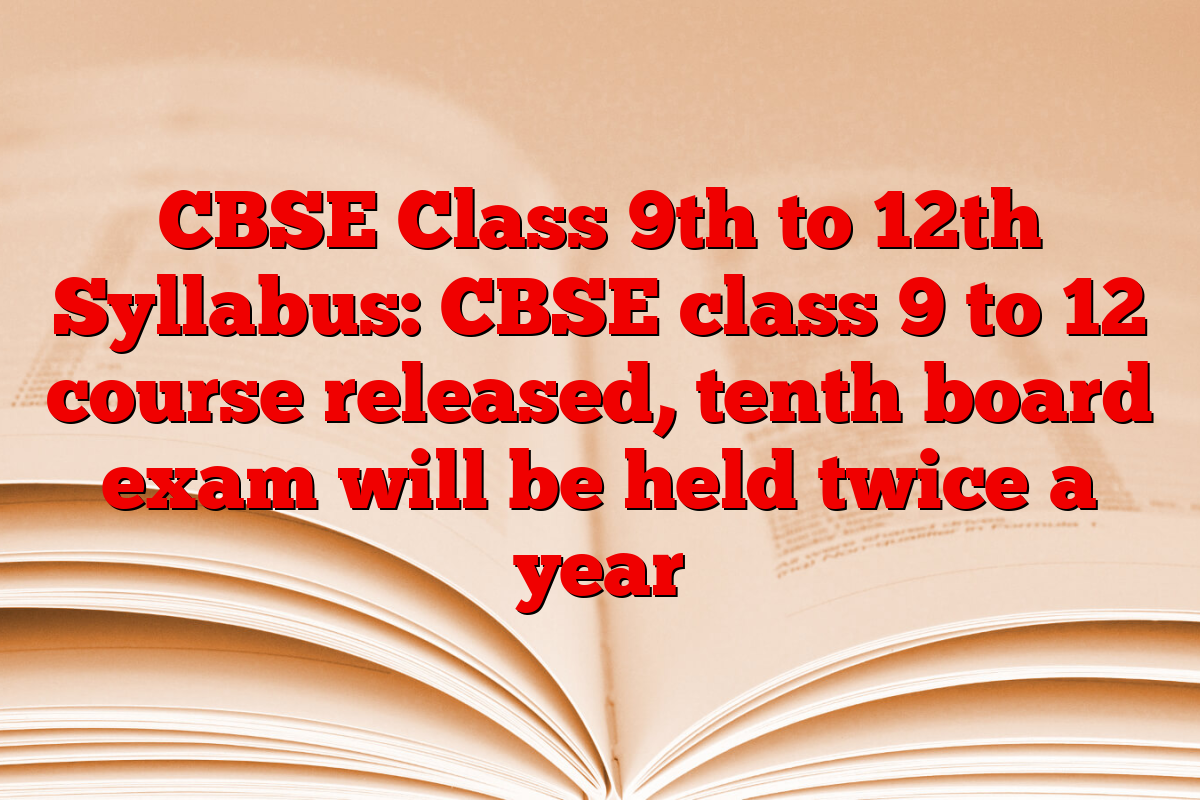 CBSE Class 9th to 12th Syllabus: CBSE class 9 to 12 course released, tenth board exam will be held twice a year