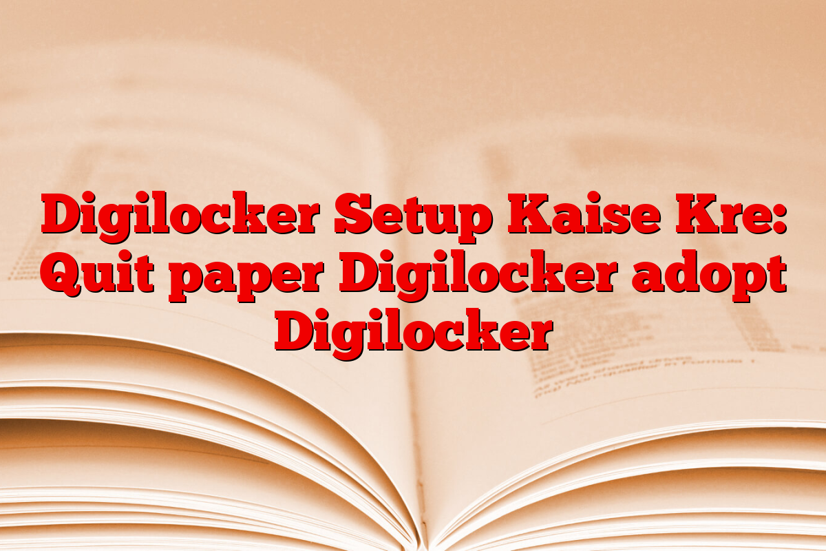 Digilocker Setup Kaise Kre: Quit paper Digilocker adopt Digilocker