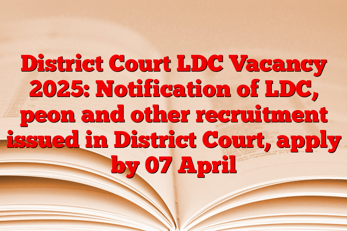 District Court LDC Vacancy 2025: Notification of LDC, peon and other recruitment issued in District Court, apply by 07 April