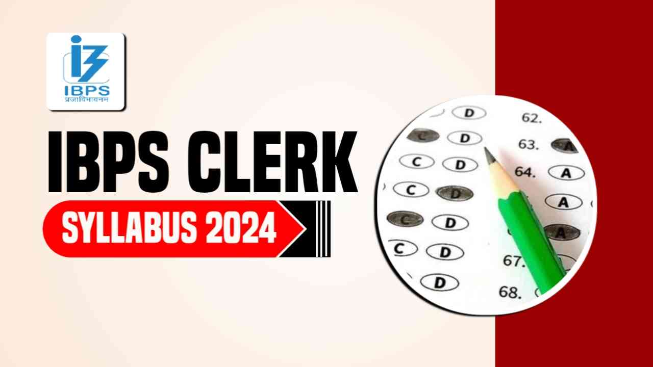 IBPS Clerk Syllabus 2025-Check Here Prelims/ Mains Exam Pattern, Syllabus, Topic-Wise Weightage Availaable