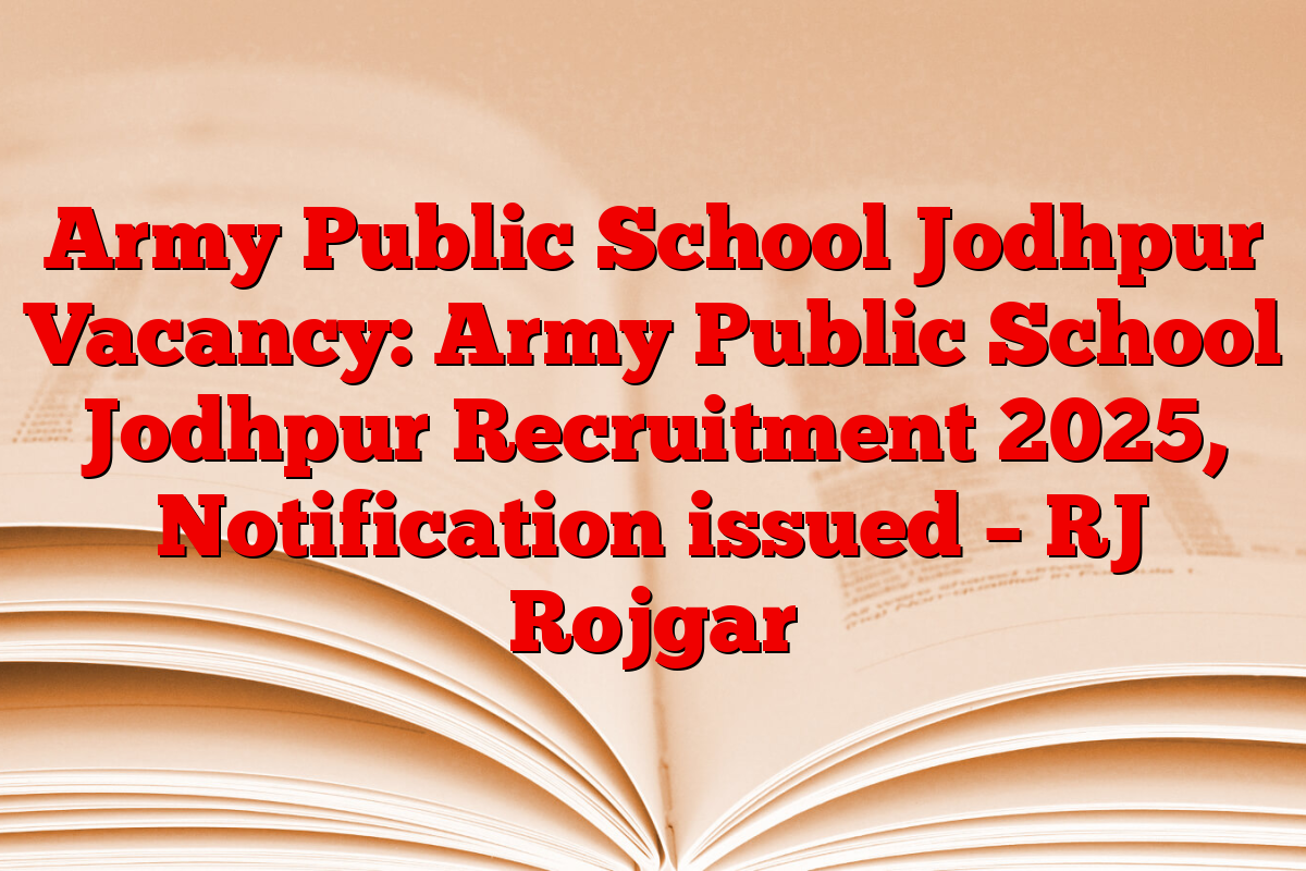 Army Public School Jodhpur Vacancy: Army Public School Jodhpur Recruitment 2025, Notification issued – RJ Rojgar