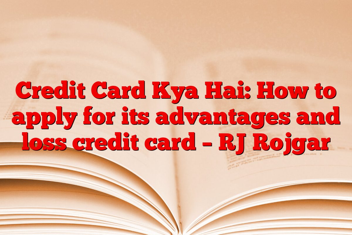 Credit Card Kya Hai: How to apply for its advantages and loss credit card – RJ Rojgar