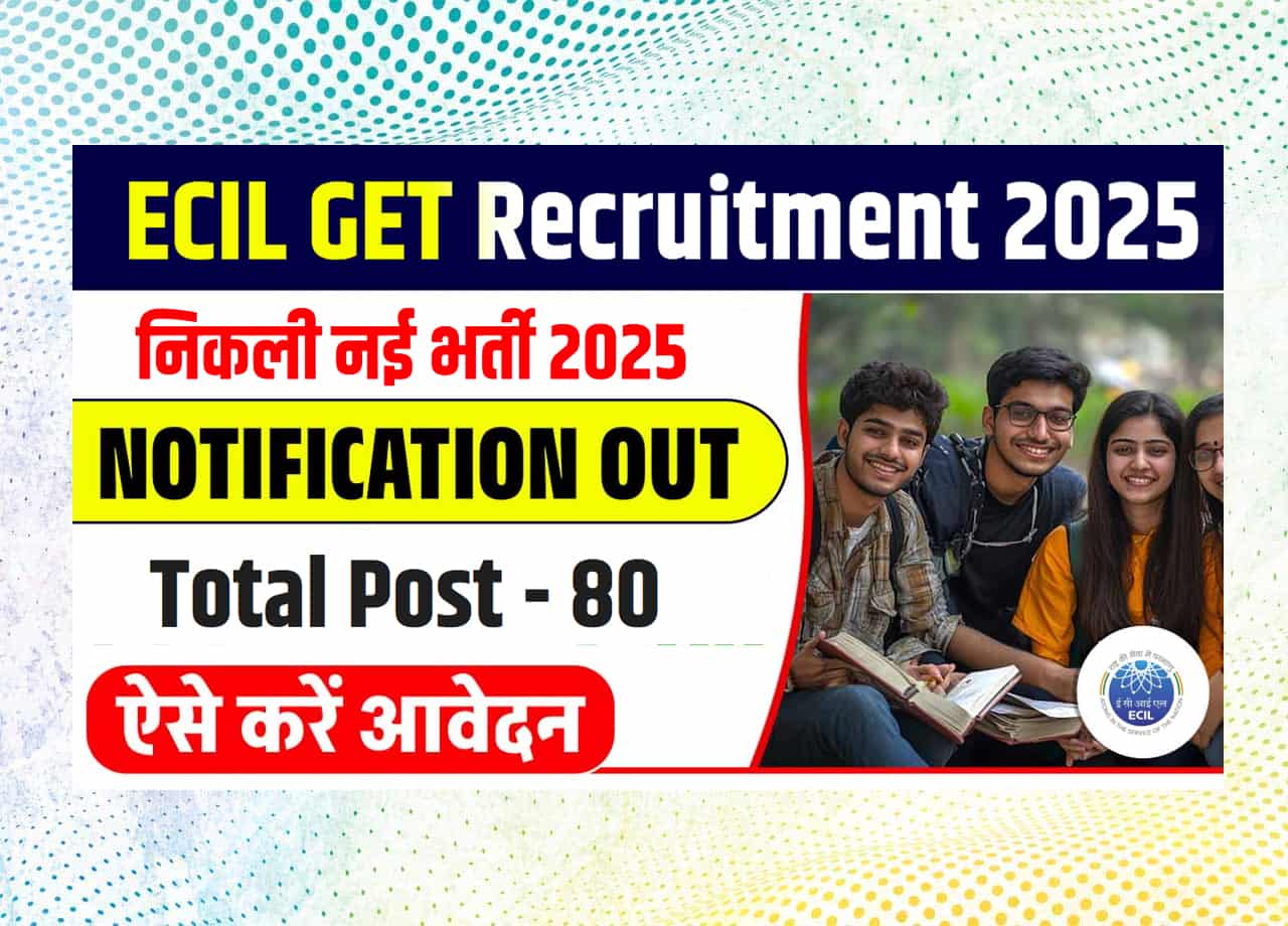 ECIL GET Recruitment 2025 Notification Out For 80 Vacancies, Check Eligibility, Post Details And More